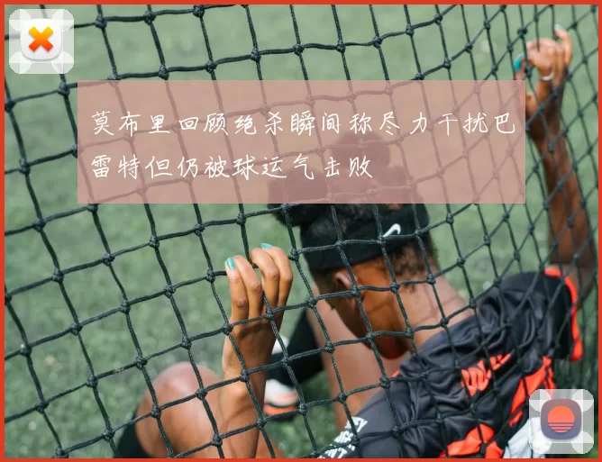 莫布里回顾绝杀瞬间称尽力干扰巴雷特但仍被球运气击败